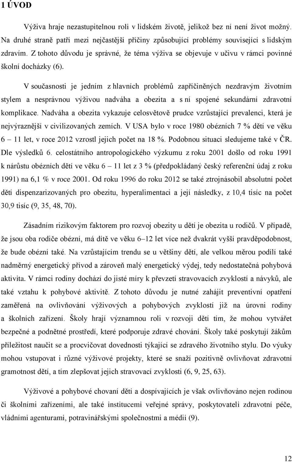 V současnosti je jedním z hlavních problémů zapříčiněných nezdravým životním stylem a nesprávnou výživou nadváha a obezita a s ní spojené sekundární zdravotní komplikace.