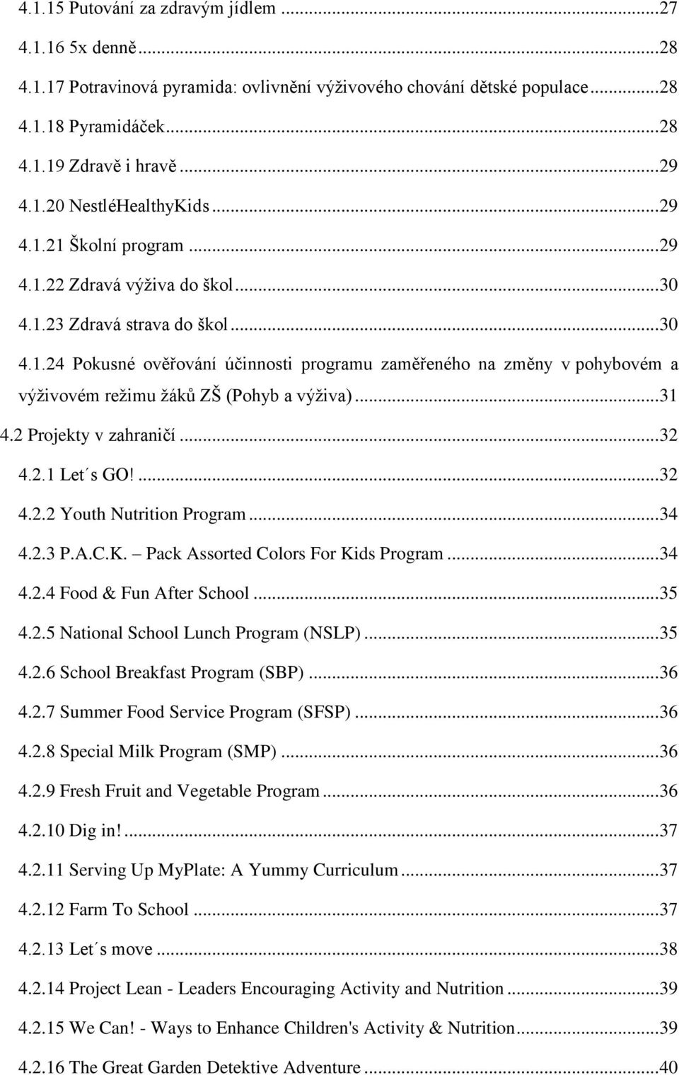 .. 31 4.2 Projekty v zahraničí... 32 4.2.1 Let s GO!... 32 4.2.2 Youth Nutrition Program... 34 4.2.3 P.A.C.K. Pack Assorted Colors For Kids Program... 34 4.2.4 Food & Fun After School... 35 4.2.5 National School Lunch Program (NSLP).