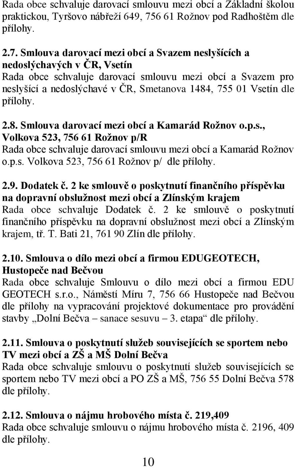 Smlouva darovací mezi obcí a Svazem neslyšících a nedoslýchavých v ČR, Vsetín Rada obce schvaluje darovací smlouvu mezi obcí a Svazem pro neslyšící a nedoslýchavé v ČR, Smetanova 1484, 755 01 Vsetín