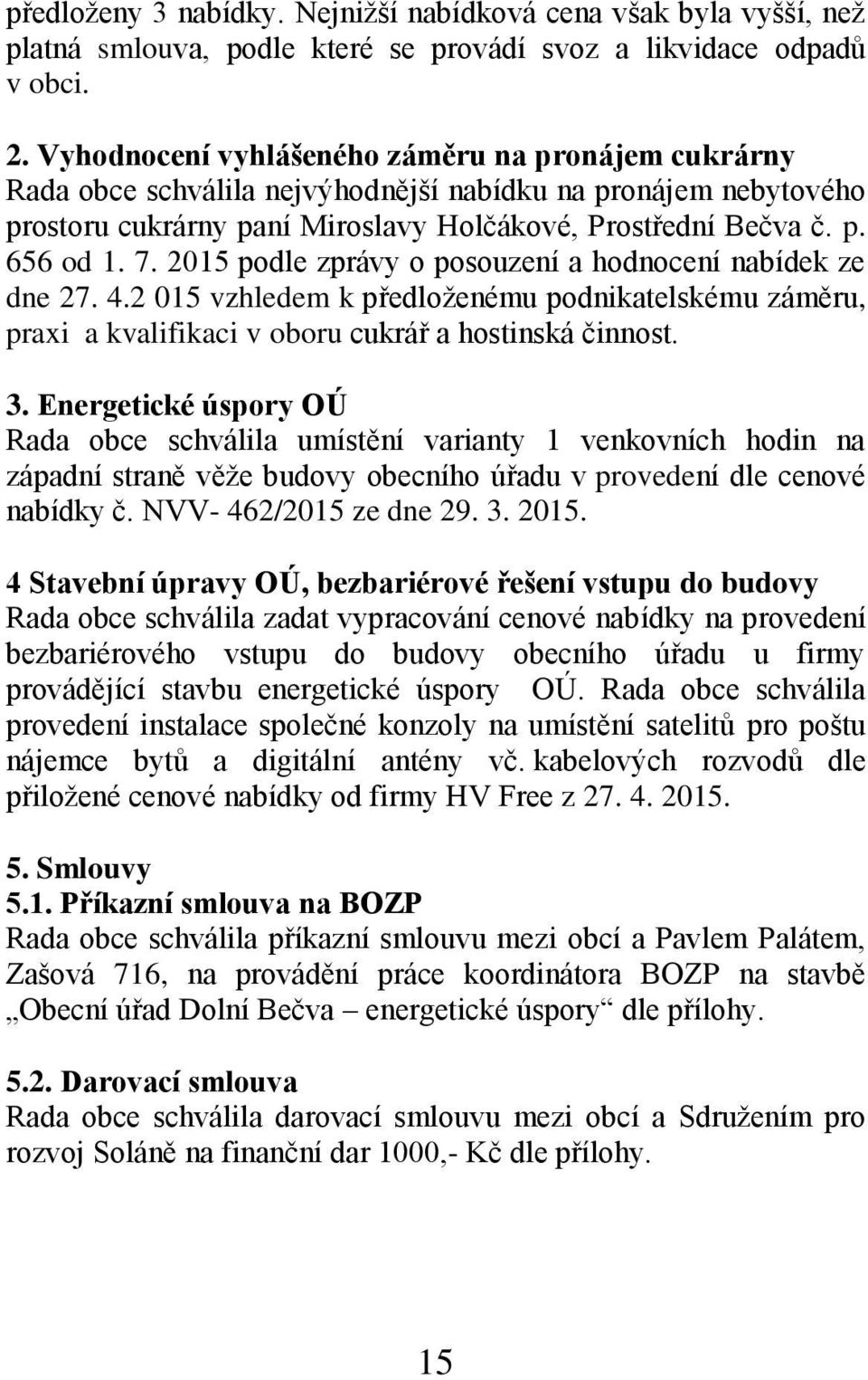 2015 podle zprávy o posouzení a hodnocení nabídek ze dne 27. 4.2 015 vzhledem k předloženému podnikatelskému záměru, praxi a kvalifikaci v oboru cukrář a hostinská činnost. 3.