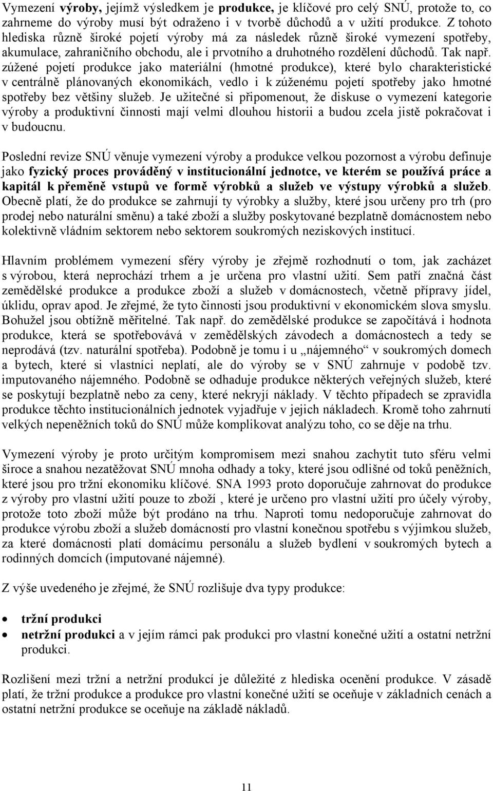 zúžené pojetí produkce jako materiální (hmotné produkce), které bylo charakteristické v centrálně plánovaných ekonomikách, vedlo i k zúženému pojetí spotřeby jako hmotné spotřeby bez většiny služeb.