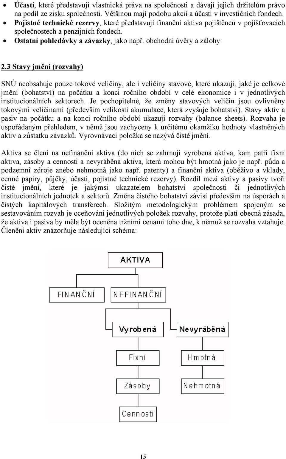 3 Stavy jmění (rozvahy) SNÚ neobsahuje pouze tokové veličiny, ale i veličiny stavové, které ukazují, jaké je celkové jmění (bohatství) na počátku a konci ročního období v celé ekonomice i v