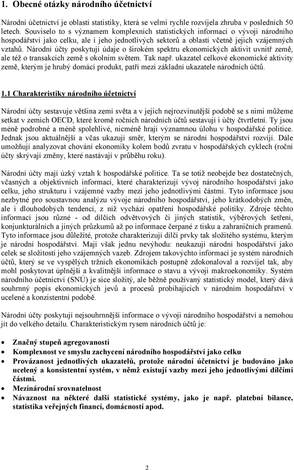 Národní účty poskytují údaje o širokém spektru ekonomických aktivit uvnitř země, ale též o transakcích země s okolním světem. Tak např.