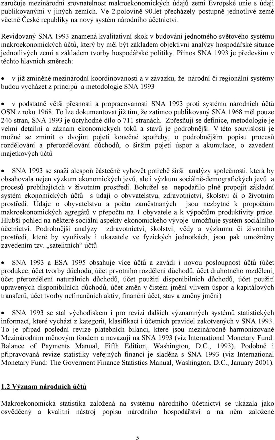 Revidovaný SNA 1993 znamená kvalitativní skok v budování jednotného světového systému makroekonomických účtů, který by měl být základem objektivní analýzy hospodářské situace jednotlivých zemí a