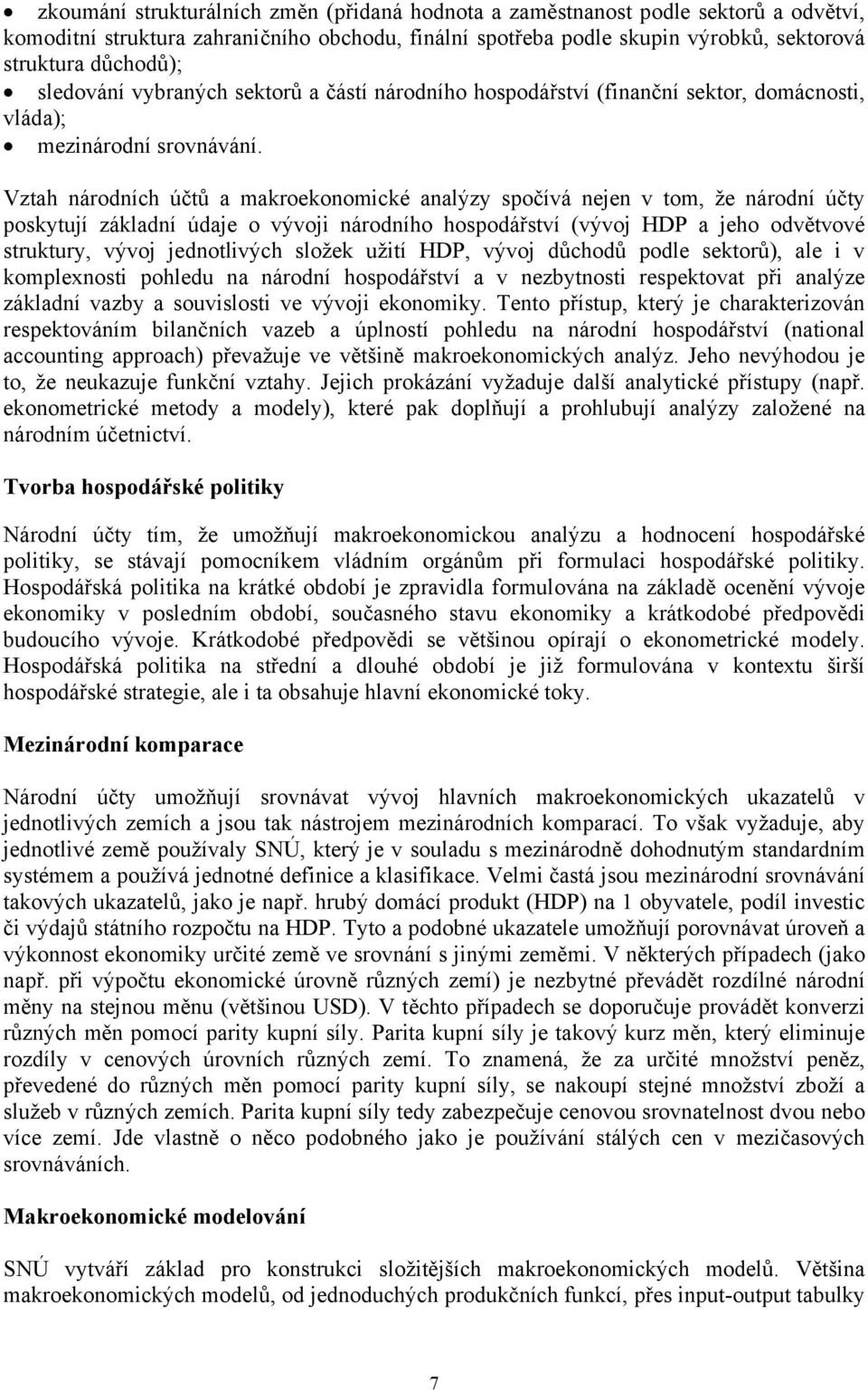 Vztah národních účtů a makroekonomické analýzy spočívá nejen v tom, že národní účty poskytují základní údaje o vývoji národního hospodářství (vývoj HDP a jeho odvětvové struktury, vývoj jednotlivých