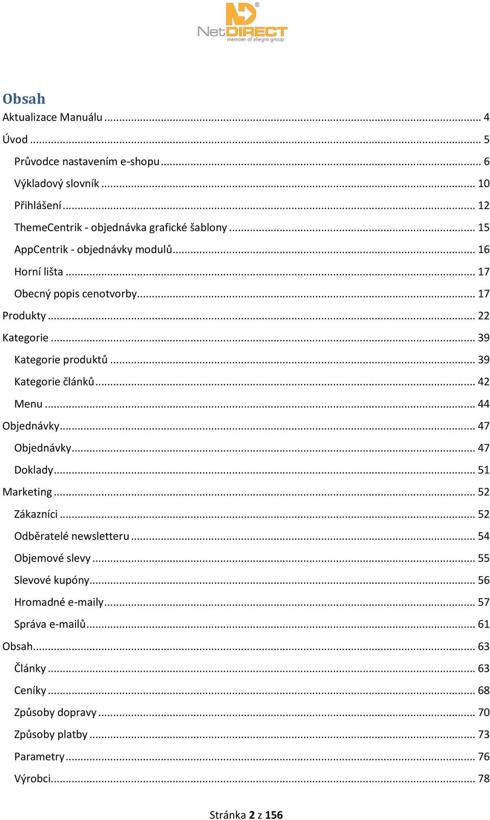 .. 42 Menu... 44 Objednávky... 47 Objednávky... 47 Doklady... 51 Marketing... 52 Zákazníci... 52 Odběratelé newsletteru... 54 Objemové slevy... 55 Slevové kupóny.