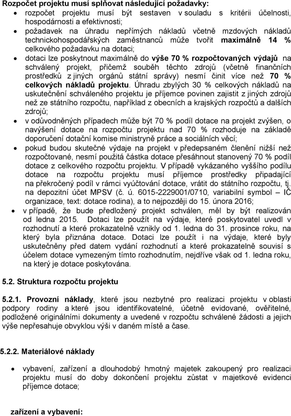 přičemž souběh těchto zdrojů (včetně finančních prostředků z jiných orgánů státní správy) nesmí činit více než 70 % celkových nákladů projektu.