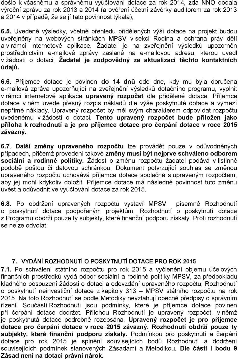 Žadatel je na zveřejnění výsledků upozorněn prostřednictvím e-mailové zprávy zaslané na e-mailovou adresu, kterou uvedl v žádosti o dotaci.