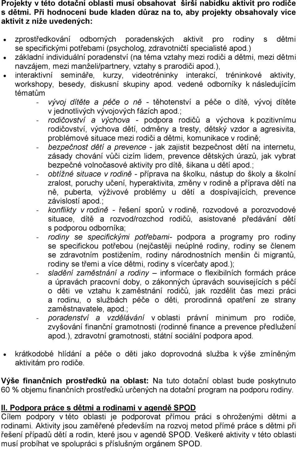 zdravotničtí specialisté apod.) základní individuální poradenství (na téma vztahy mezi rodiči a dětmi, mezi dětmi navzájem, mezi manželi/partnery, vztahy s prarodiči apod.