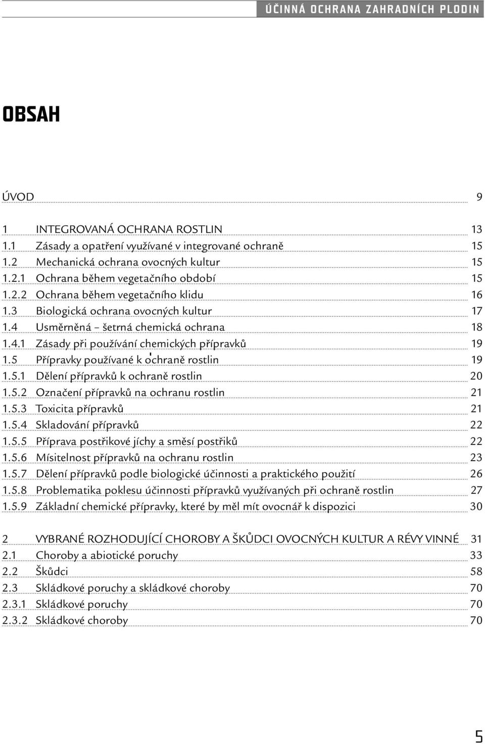 5 Přípravky používané k ochraně rostlin 19 1.5.1 Dělení přípravků k ochraně rostlin 20 1.5.2 Označení přípravků na ochranu rostlin 21 1.5.3 Toxicita přípravků 21 1.5.4 Skladování přípravků 22 1.5.5 Příprava postřikové jíchy a směsí postřiků 22 1.