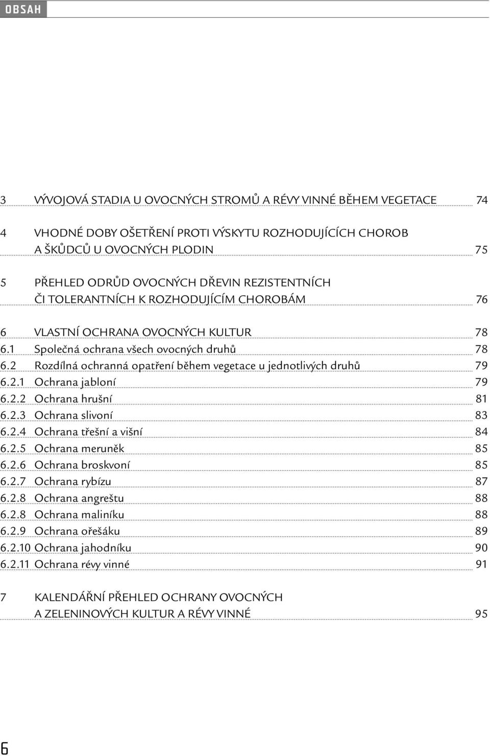 2 Rozdílná ochranná opatření během vegetace u jednotlivých druhů 79 6.2.1 Ochrana jabloní 79 6.2.2 Ochrana hrušní 81 6.2.3 Ochrana slivoní 83 6.2.4 Ochrana třešní a višní 84 6.2.5 Ochrana meruněk 85 6.