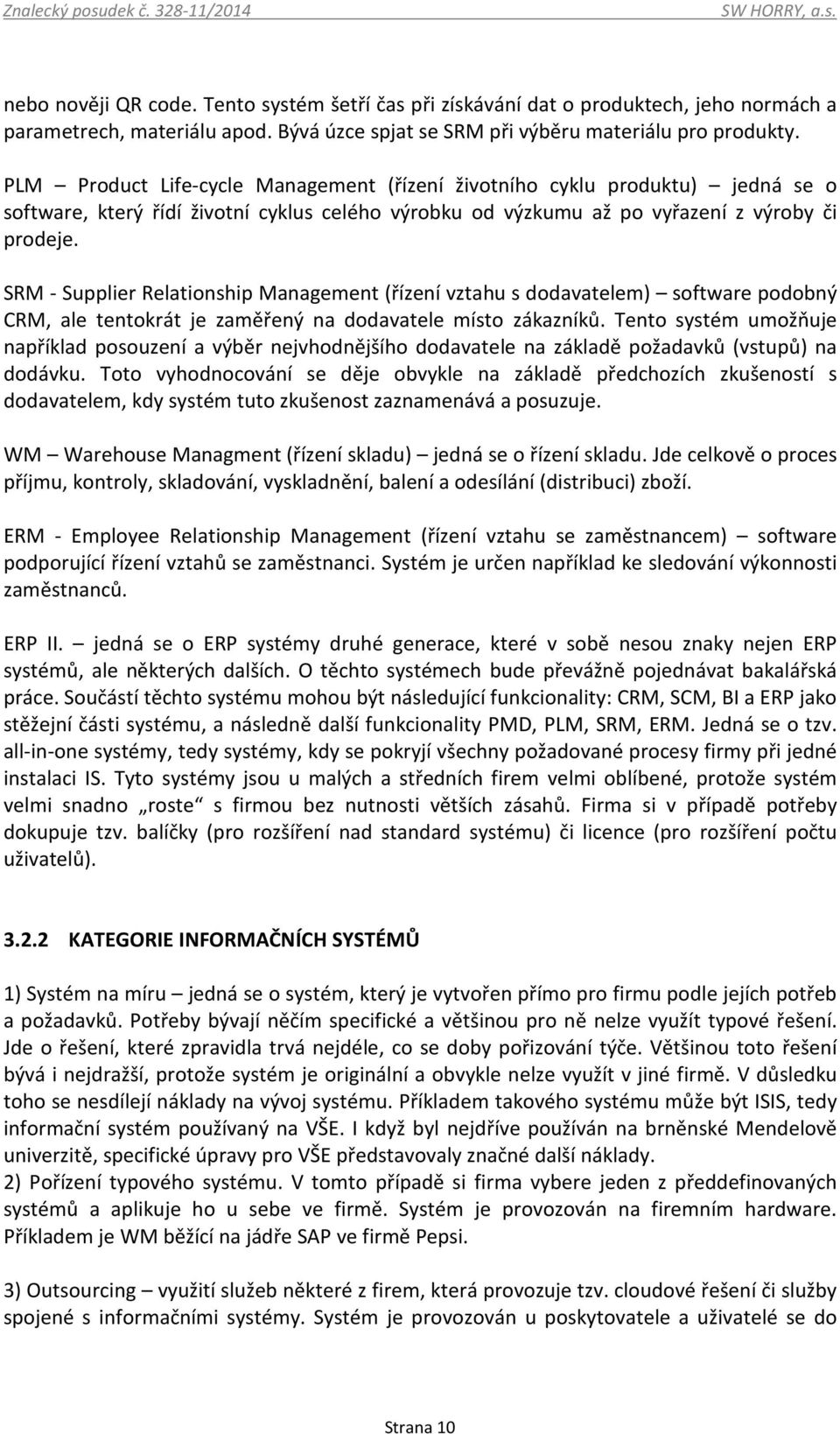 PLM Product Life-cycle Management (řízení životního cyklu produktu) jedná se o software, který řídí životní cyklus celého výrobku od výzkumu až po vyřazení z výroby či prodeje.