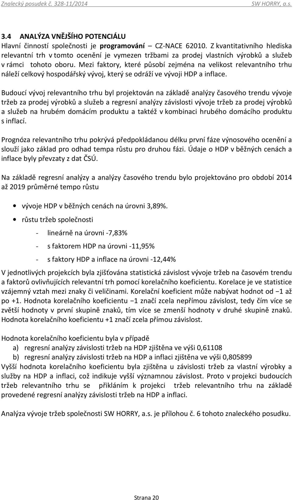 Mezi faktory, které působí zejména na velikost relevantního trhu náleží celkový hospodářský vývoj, který se odráží ve vývoji HDP a inflace.