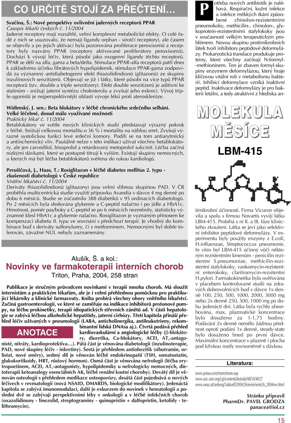 (receptory aktivované proliferátory peroxisomů). Dochází k vývoji léčiv, která působí jako exogenní ligandy těchto receptorů. PPAR se dělí na alfa, gama a beta/delta.