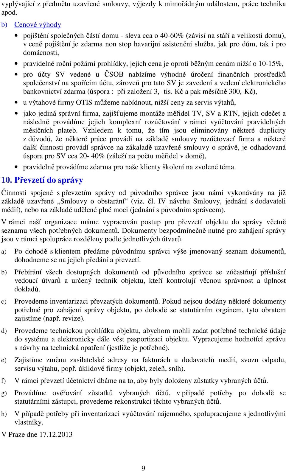 domácnosti, pravidelné roční požární prohlídky, jejich cena je oproti běžným cenám nižší o 10-15%, pro účty SV vedené u ČSOB nabízíme výhodné úročení finančních prostředků společenství na spořícím