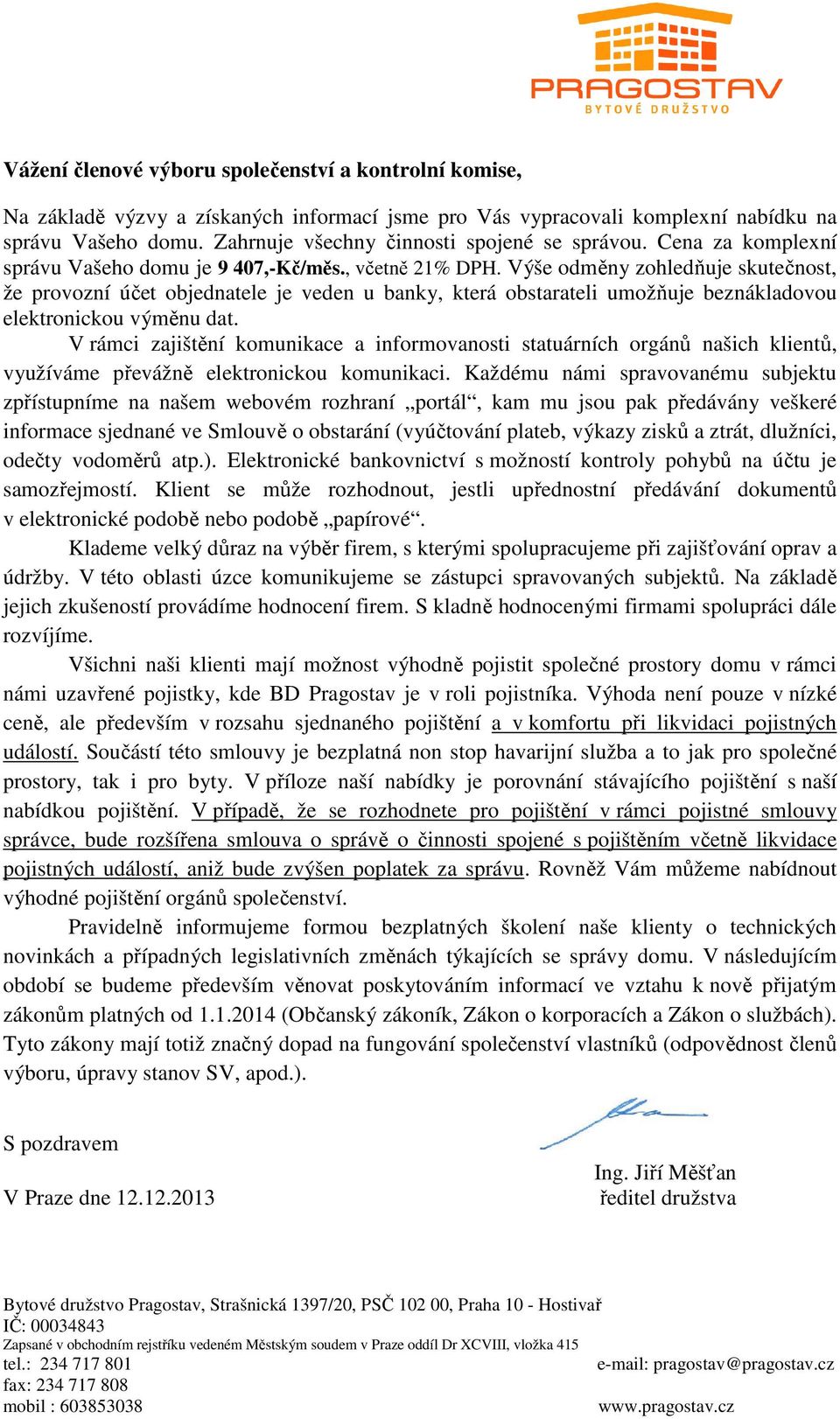 Výše odměny zohledňuje skutečnost, že provozní účet objednatele je veden u banky, která obstarateli umožňuje beznákladovou elektronickou výměnu dat.