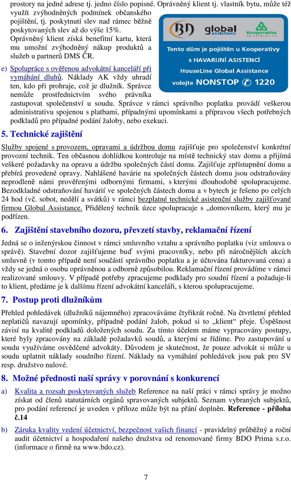 e) Spolupráce s ověřenou advokátní kanceláří při vymáhání dluhů. Náklady AK vždy uhradí ten, kdo při prohraje, což je dlužník.