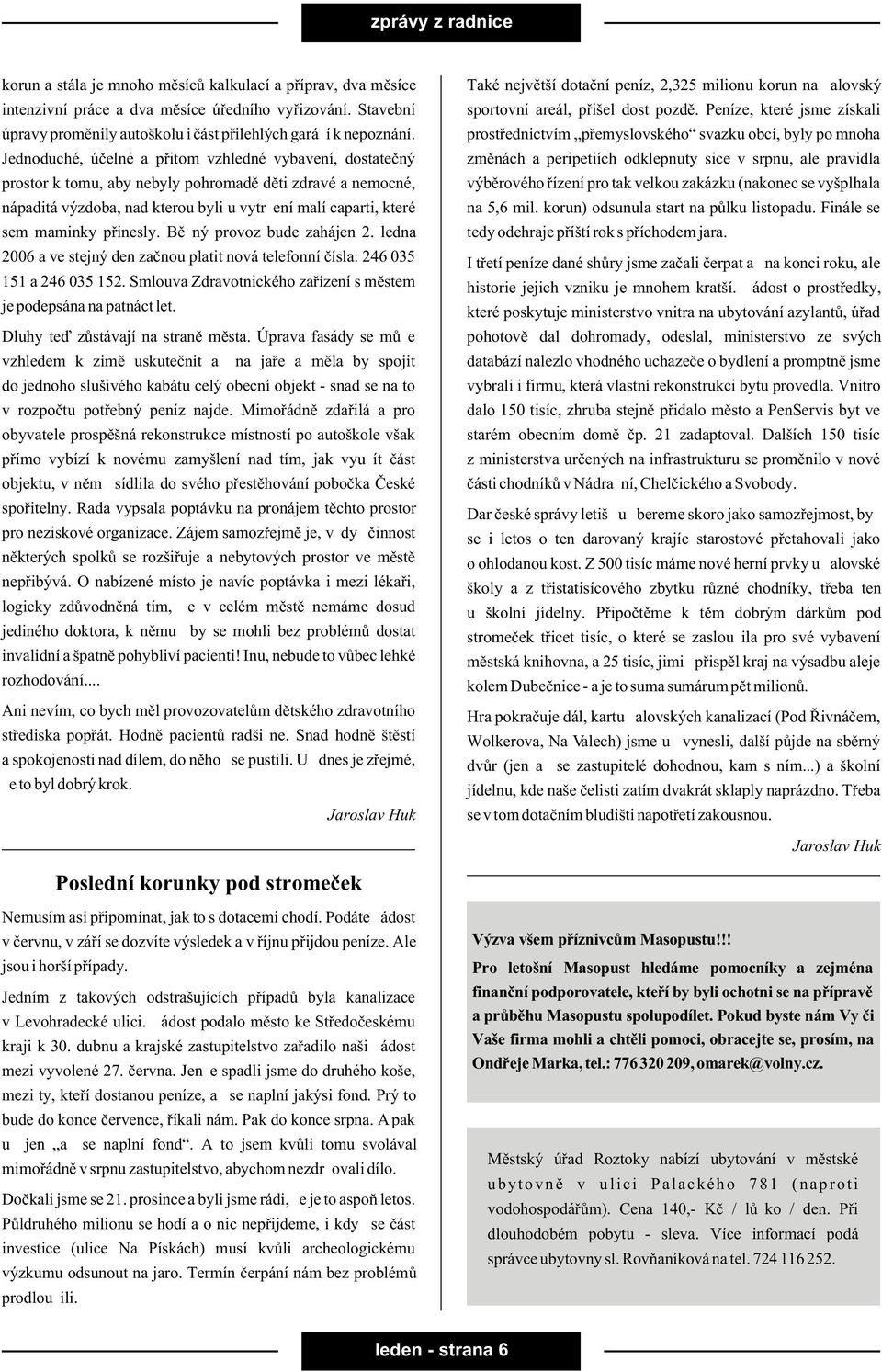 Jednoduché, úèelné a pøitom vzhledné vybavení, dostateèný prostor k tomu, aby nebyly pohromadì dìti zdravé a nemocné, nápaditá výzdoba, nad kterou byli u vytržení malí caparti, které sem maminky