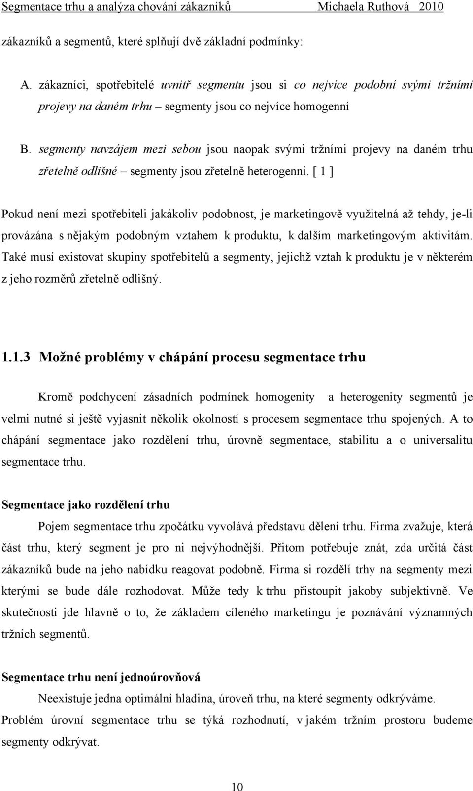 segmenty navzájem mezi sebou jsou naopak svými trţními projevy na daném trhu zřetelně odlišné segmenty jsou zřetelně heterogenní.