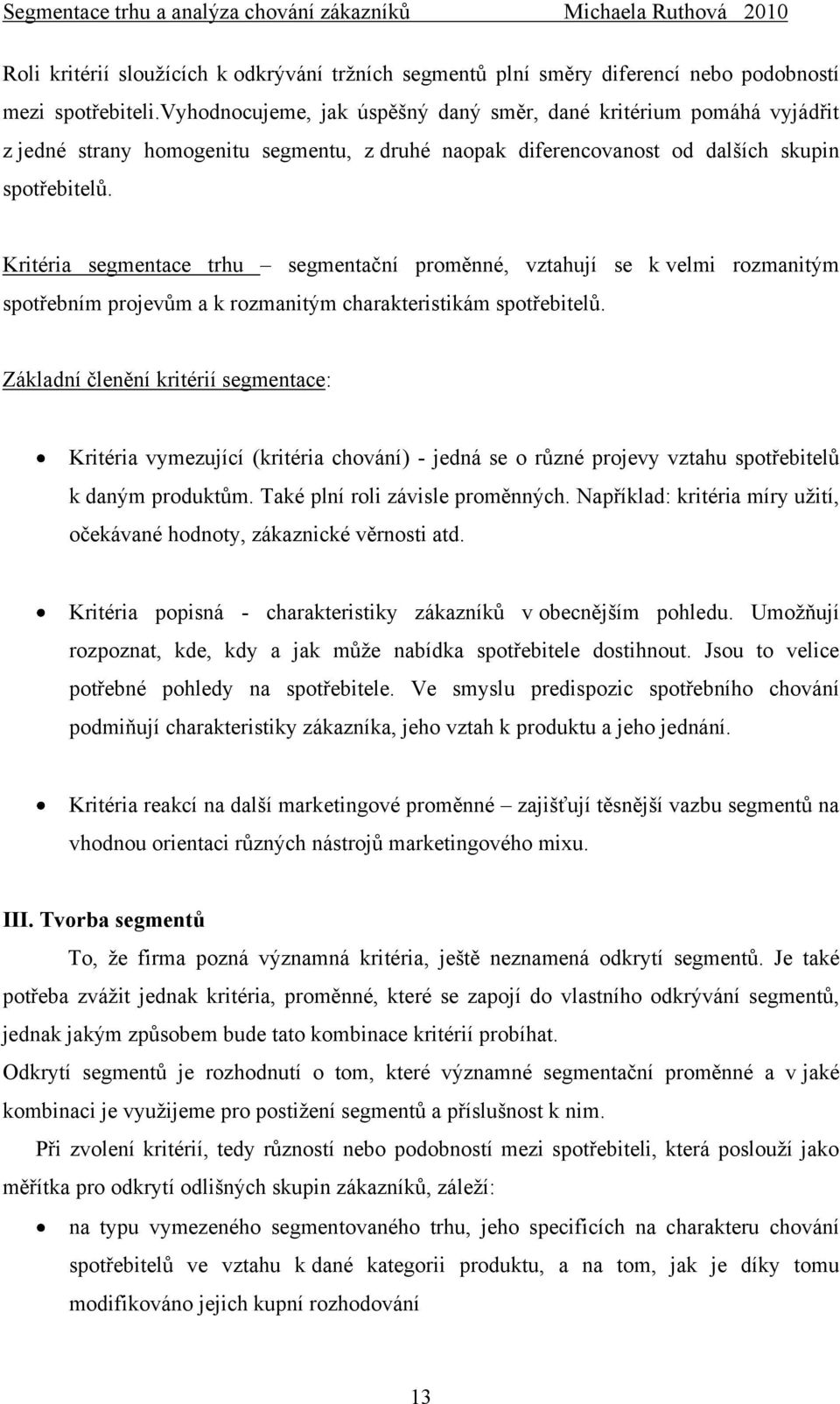 Kritéria segmentace trhu segmentační proměnné, vztahují se k velmi rozmanitým spotřebním projevům a k rozmanitým charakteristikám spotřebitelů.