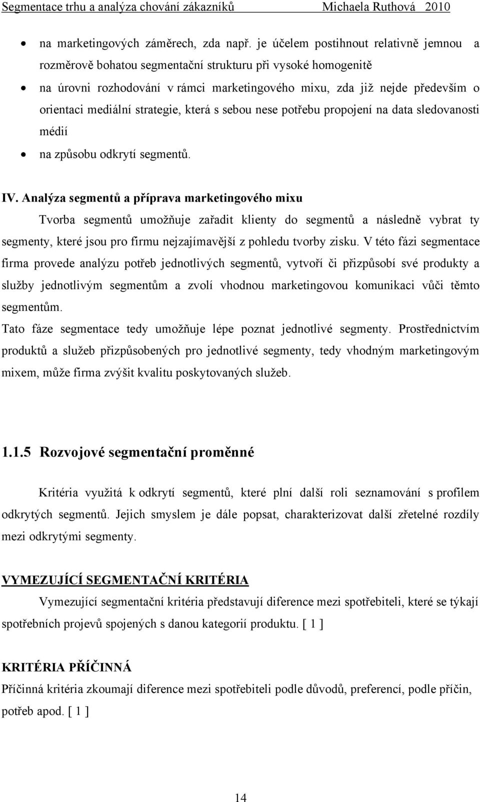 strategie, která s sebou nese potřebu propojení na data sledovanosti médií na způsobu odkrytí segmentů. IV.