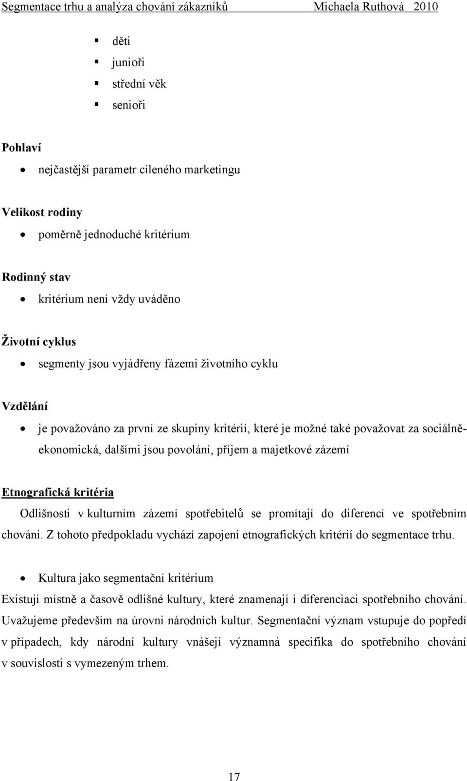 Etnografická kritéria Odlišnosti v kulturním zázemí spotřebitelů se promítají do diferencí ve spotřebním chování. Z tohoto předpokladu vychází zapojení etnografických kritérií do segmentace trhu.