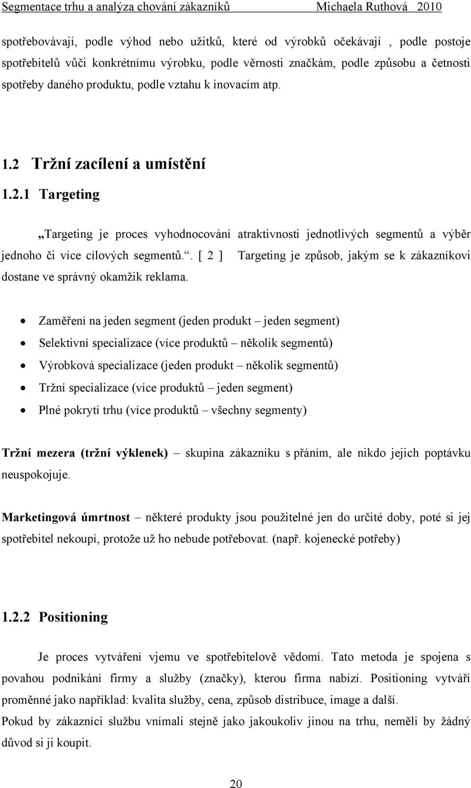 . [ 2 ] Targeting je způsob, jakým se k zákazníkovi dostane ve správný okamţik reklama.