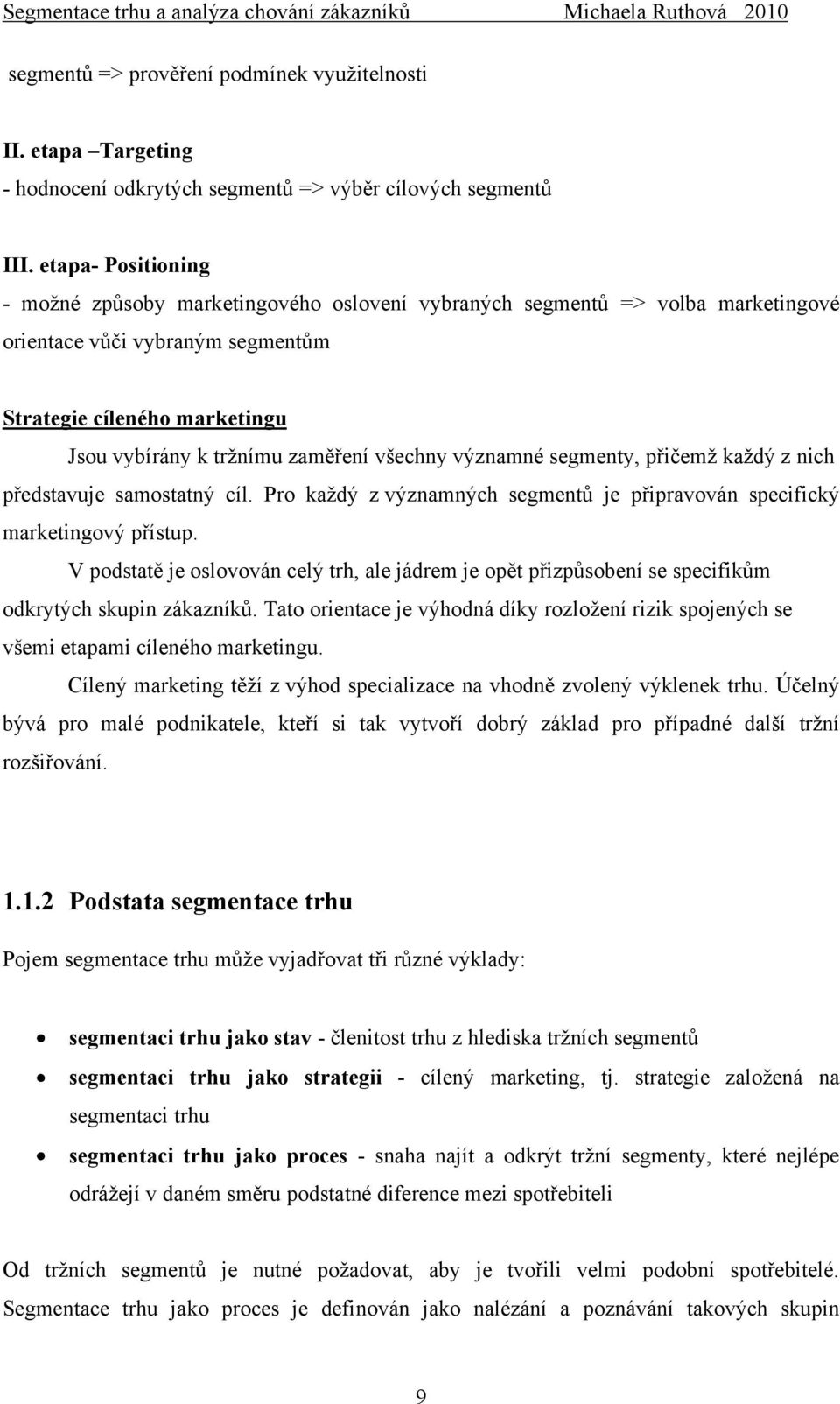 všechny významné segmenty, přičemţ kaţdý z nich představuje samostatný cíl. Pro kaţdý z významných segmentů je připravován specifický marketingový přístup.