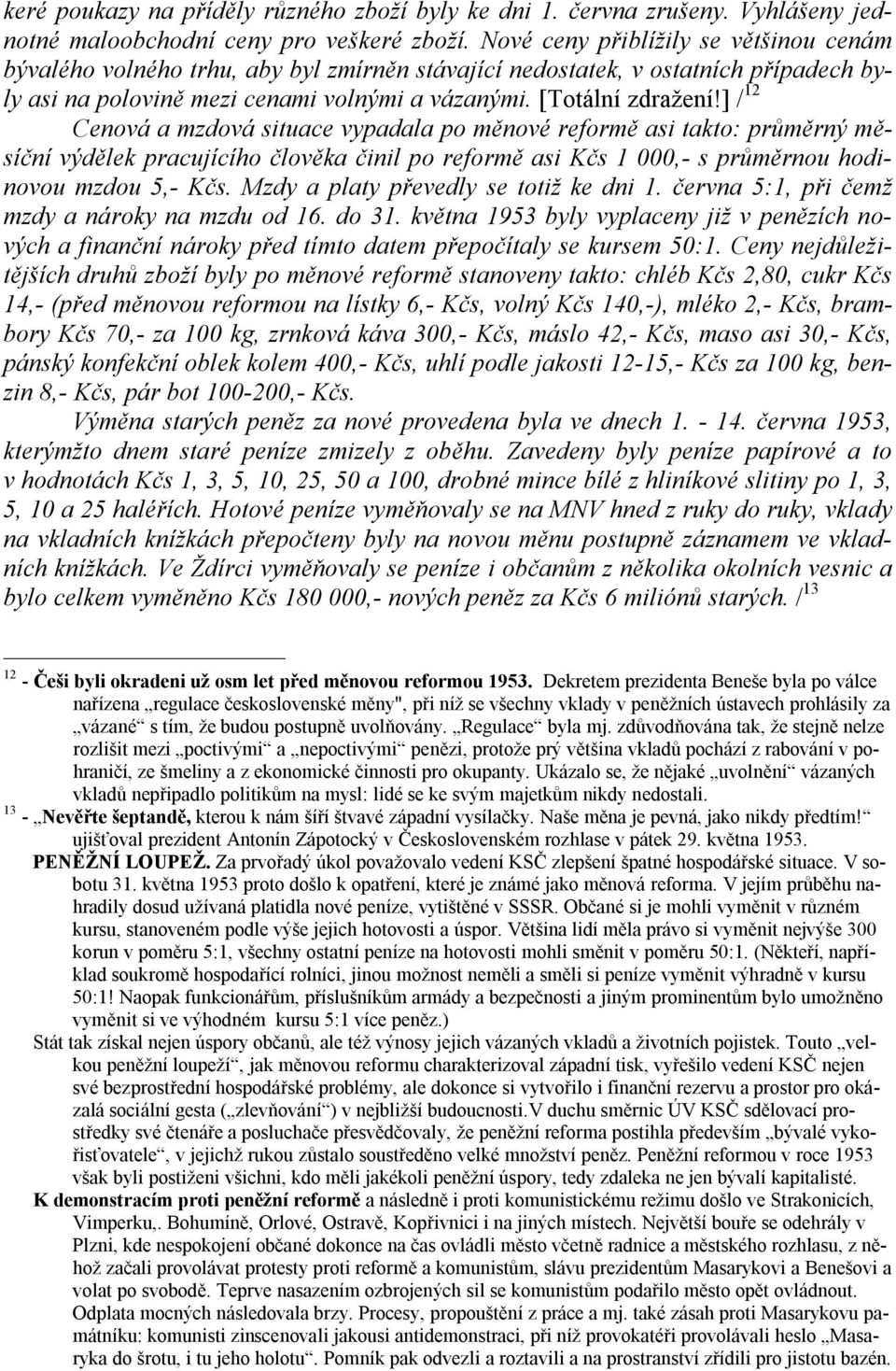 ] / 12 Cenová a mzdová situace vypadala po měnové reformě asi takto: průměrný měsíční výdělek pracujícího člověka činil po reformě asi Kčs 1 000,- s průměrnou hodinovou mzdou 5,- Kčs.