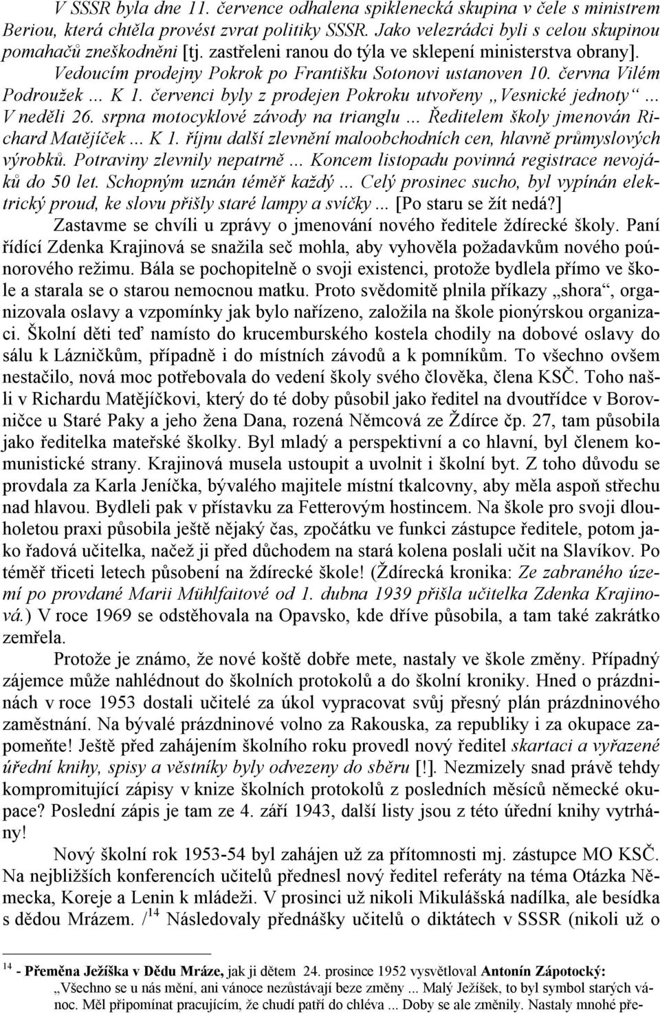 červenci byly z prodejen Pokroku utvořeny Vesnické jednoty... V neděli 26. srpna motocyklové závody na trianglu... Ředitelem školy jmenován Richard Matějíček... K 1.