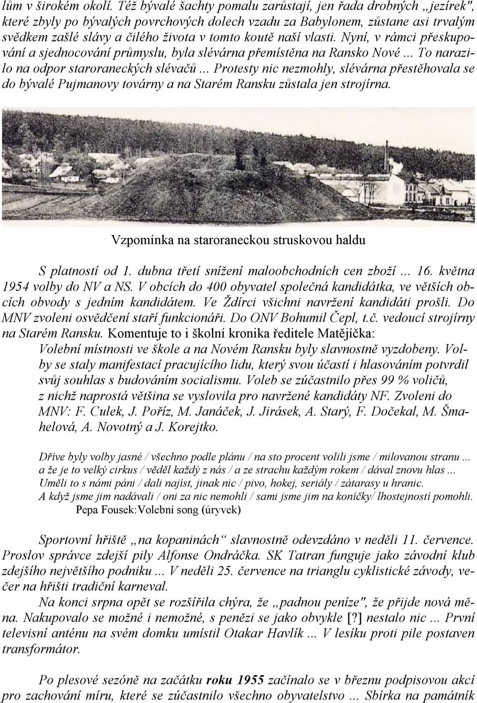 naší vlasti. Nyní, v rámci přeskupování a sjednocování průmyslu, byla slévárna přemístěna na Ransko Nové... To narazilo na odpor staroraneckých slévačů.