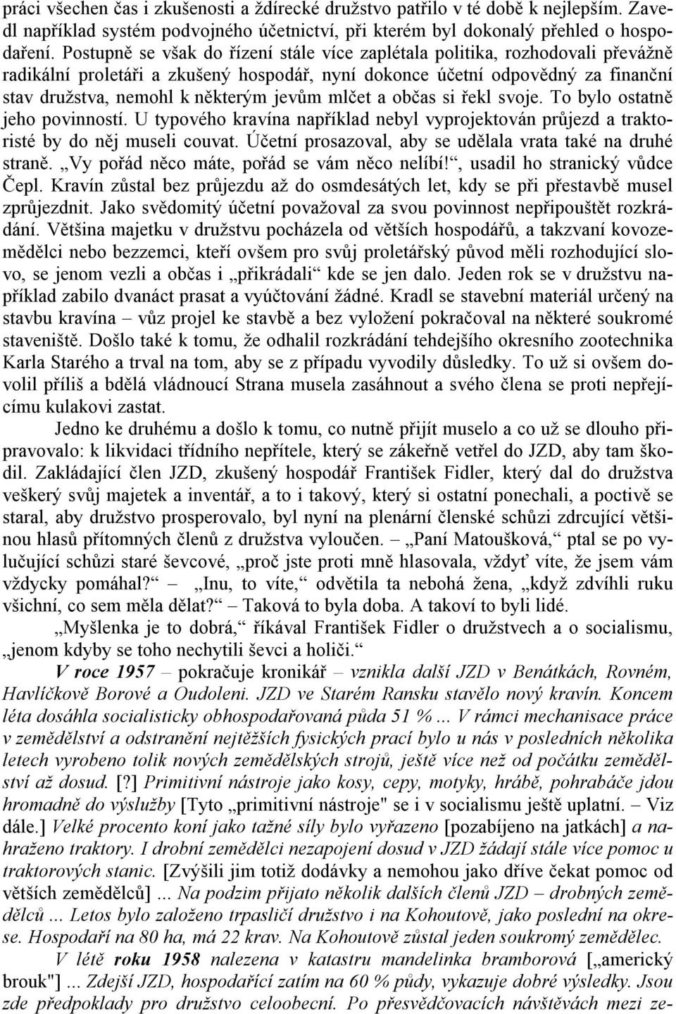 mlčet a občas si řekl svoje. To bylo ostatně jeho povinností. U typového kravína například nebyl vyprojektován průjezd a traktoristé by do něj museli couvat.