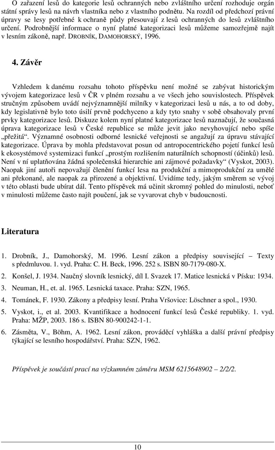 Podrobnější informace o nyní platné kategorizaci lesů můžeme samozřejmě najít v lesním zákoně, např. DROBNÍK, DAMOHORSKÝ, 1996. 4.