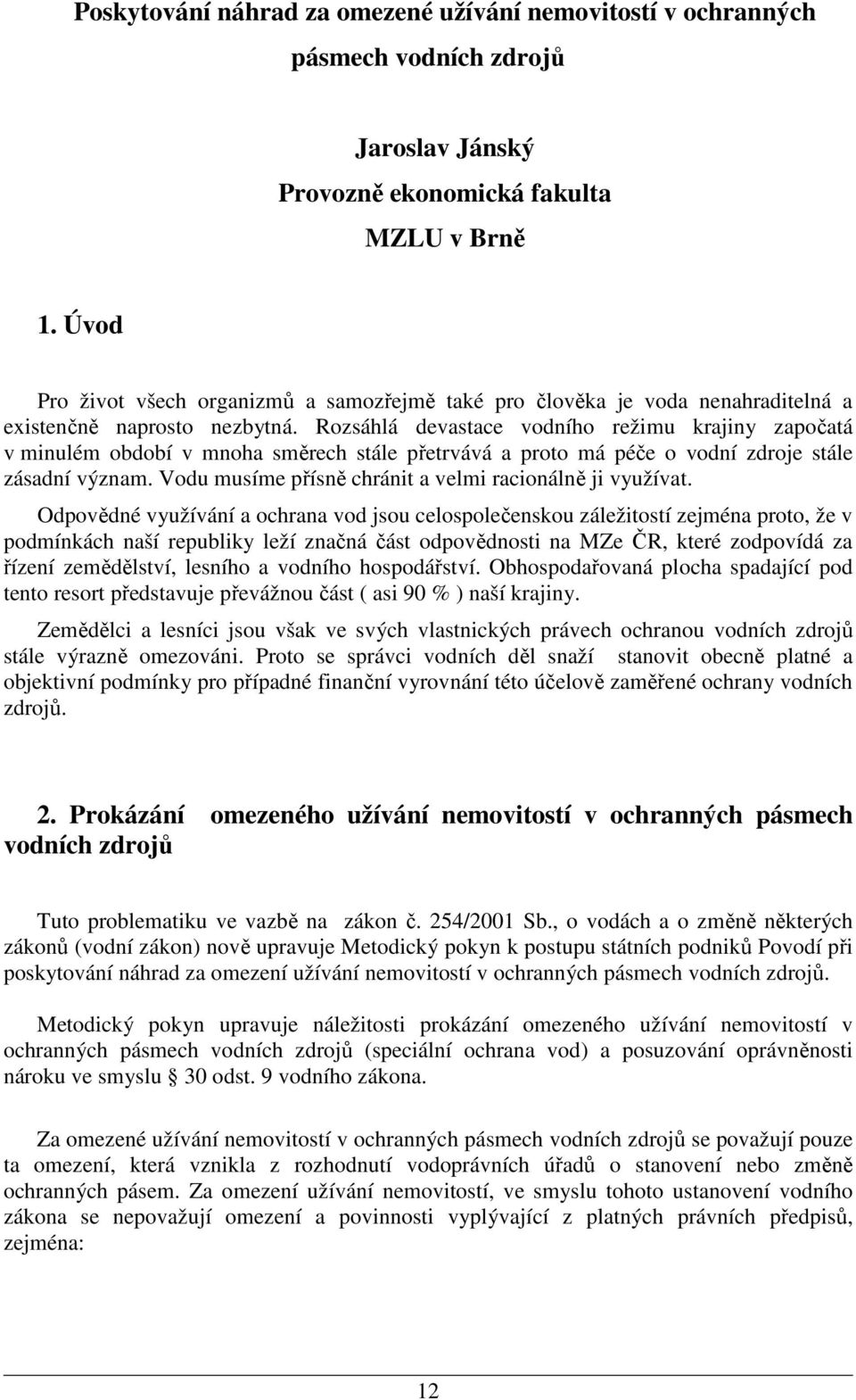 Rozsáhlá devastace vodního režimu krajiny započatá v minulém období v mnoha směrech stále přetrvává a proto má péče o vodní zdroje stále zásadní význam.