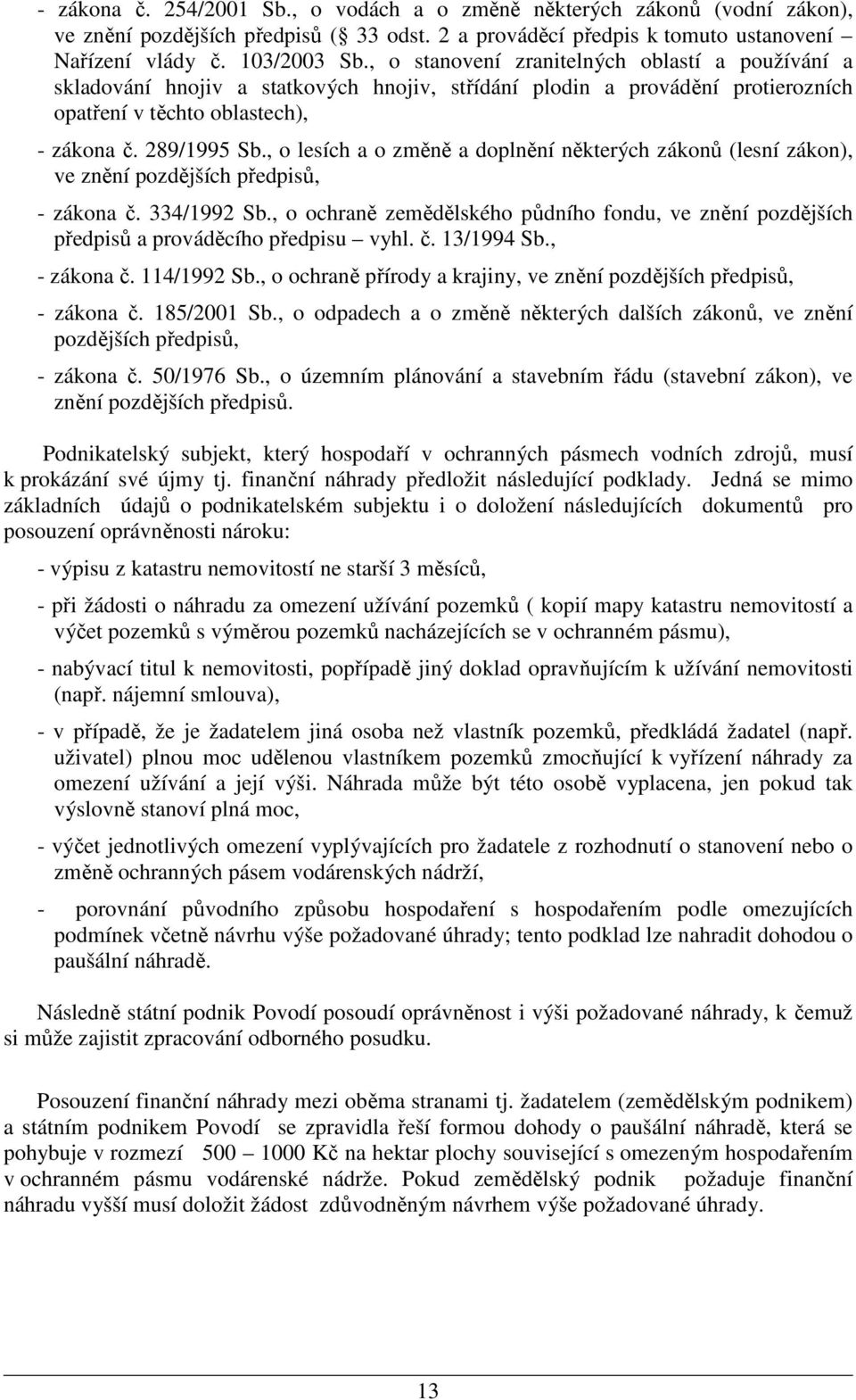 , o lesích a o změně a doplnění některých zákonů (lesní zákon), ve znění pozdějších předpisů, - zákona č. 334/1992 Sb.