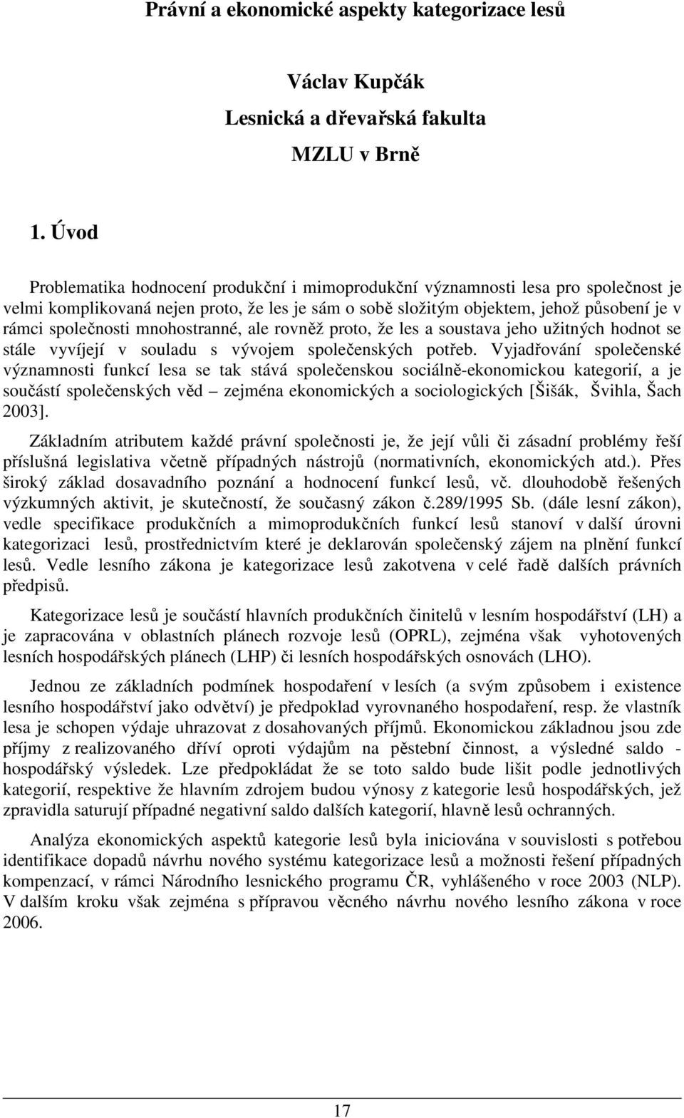 mnohostranné, ale rovněž proto, že les a soustava jeho užitných hodnot se stále vyvíjejí v souladu s vývojem společenských potřeb.