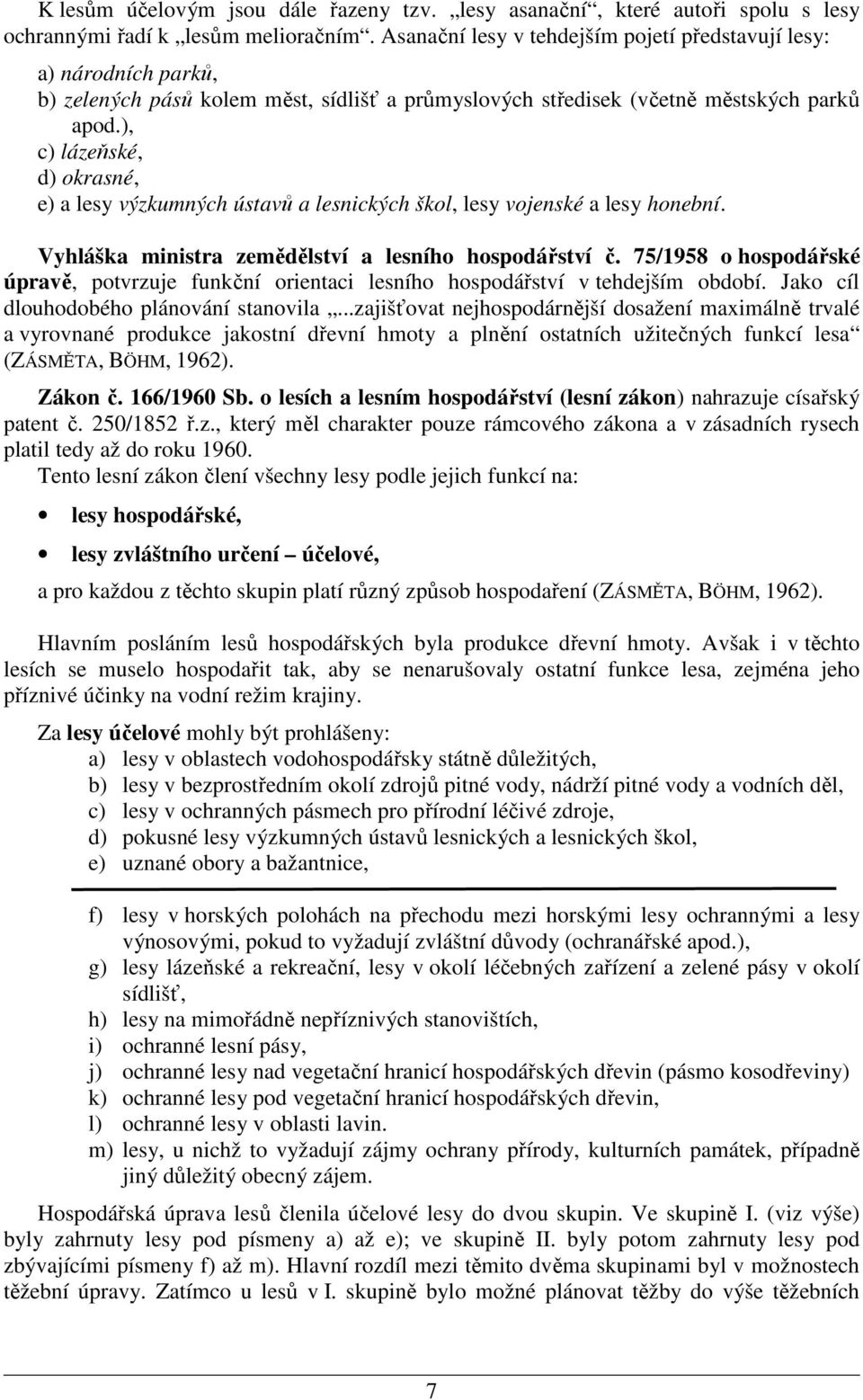 ), c) lázeňské, d) okrasné, e) a lesy výzkumných ústavů a lesnických škol, lesy vojenské a lesy honební. Vyhláška ministra zemědělství a lesního hospodářství č.