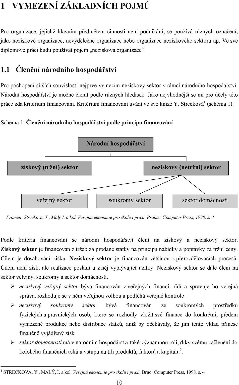 1 Členění národního hospodářství Pro pochopení širších souvislostí nejprve vymezím neziskový sektor v rámci národního hospodářství. Národní hospodářství je možné členit podle různých hledisek.