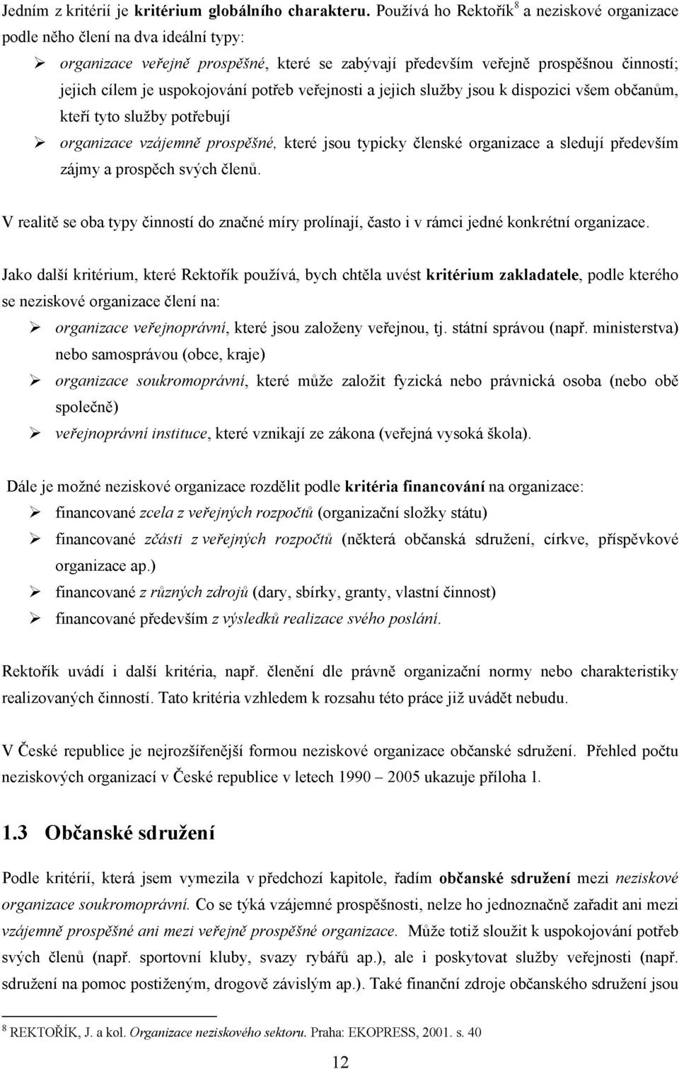 potřeb veřejnosti a jejich služby jsou k dispozici všem občanům, kteří tyto služby potřebují > organizace vzájemně prospěšné, které jsou typicky členské organizace a sledují především zájmy a