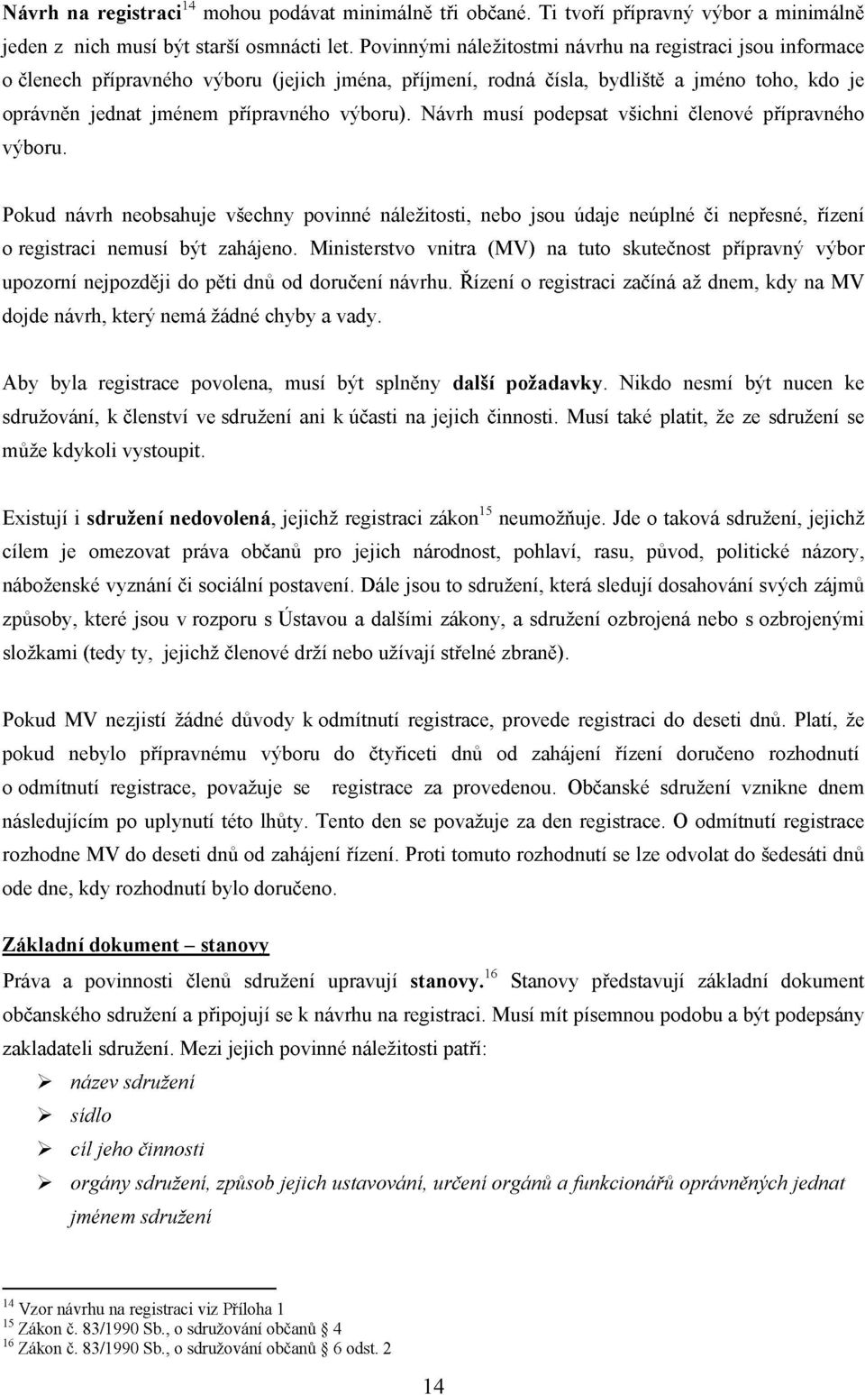 Návrh musí podepsat všichni členové přípravného výboru. Pokud návrh neobsahuje všechny povinné náležitosti, nebo jsou údaje neúplné či nepřesné, řízení o registraci nemusí být zahájeno.