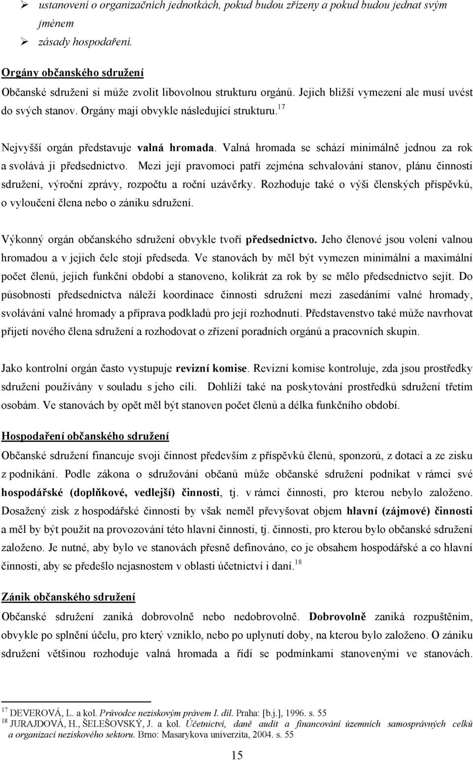 17 Nejvyšší orgán představuje valná hromada. Valná hromada se schází minimálně jednou za rok a svolává ji předsednictvo.