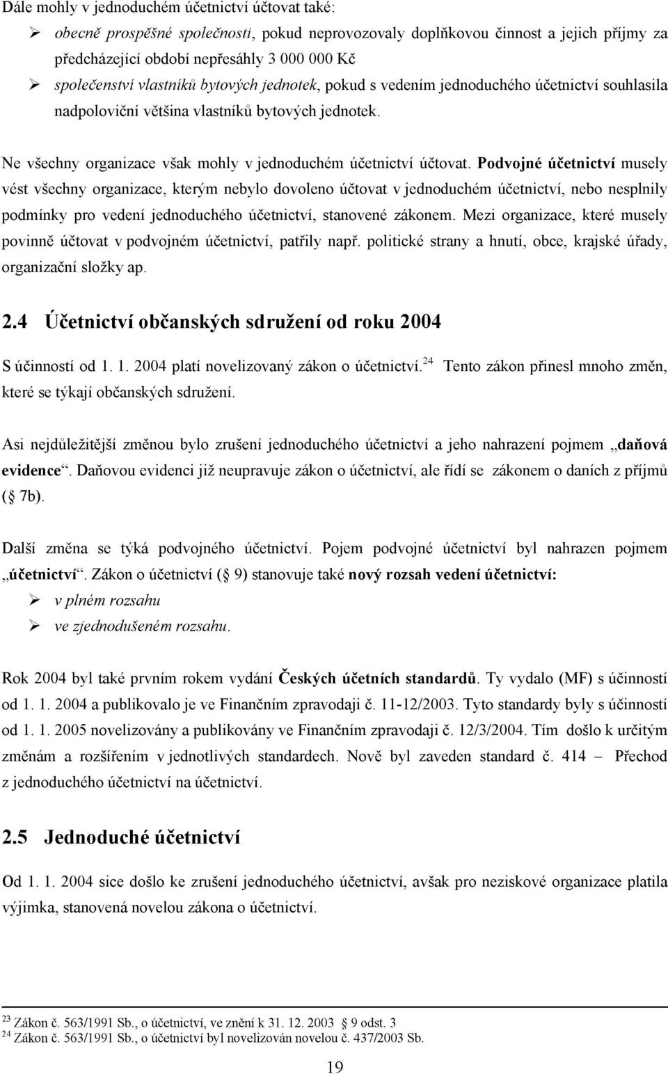 Podvojné účetnictví musely vést všechny organizace, kterým nebylo dovoleno účtovat v jednoduchém účetnictví, nebo nesplnily podmínky pro vedení jednoduchého účetnictví, stanovené zákonem.