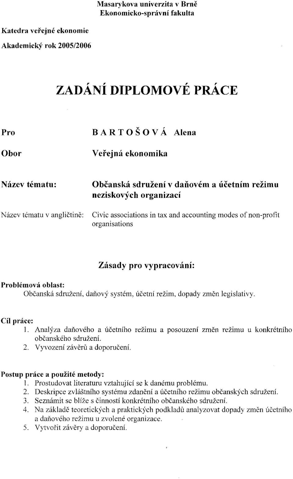 Občanská sdružení, daňový systém, účetní režim, dopady změn legislativy. Cíl práce: 1. Analýza daňového a účetního režimu a posouzení změn režimu u konkrétního občanského sdružení. 2.