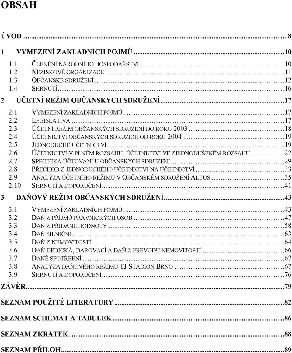 6 ÚČETNICTVÍ V PLNÉM ROZSAHU, ÚČETNICTVÍ VE ZJEDNODUŠENÉM ROZSAHU 22 2.7 SPECIFIKA ÚČTOVÁNÍ u OBČANSKÝCH SDRUŽENÍ 29 2.8 PŘECHOD Z JEDNODUCHÉHO ÚČETNICTVÍ NA ÚČETNICTVÍ 33 2.