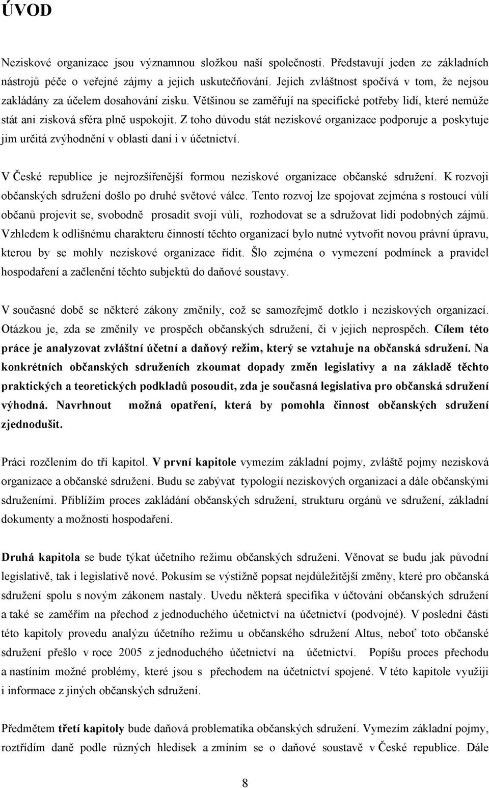 Z toho důvodu stát neziskové organizace podporuje a poskytuje jim určitá zvýhodnění v oblasti daní i v účetnictví. V České republice je nejrozšířenější formou neziskové organizace občanské sdružení.