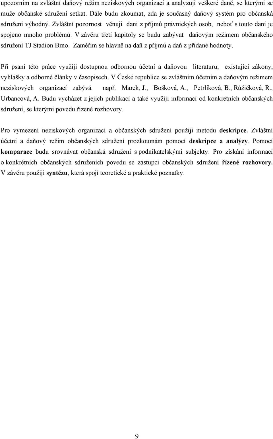 V závěru třetí kapitoly se budu zabývat daňovým režimem občanského sdružení TJ Stadion Brno. Zaměřím se hlavně na daň z příjmů a daň z přidané hodnoty.