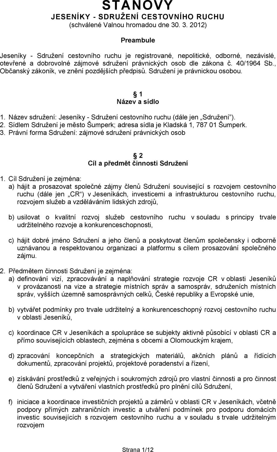 , Občanský zákoník, ve znění pozdějších předpisů. Sdružení je právnickou osobou. 1 Název a sídlo 1. Název sdružení: Jeseníky - Sdružení cestovního ruchu (dále jen Sdružení ). 2.