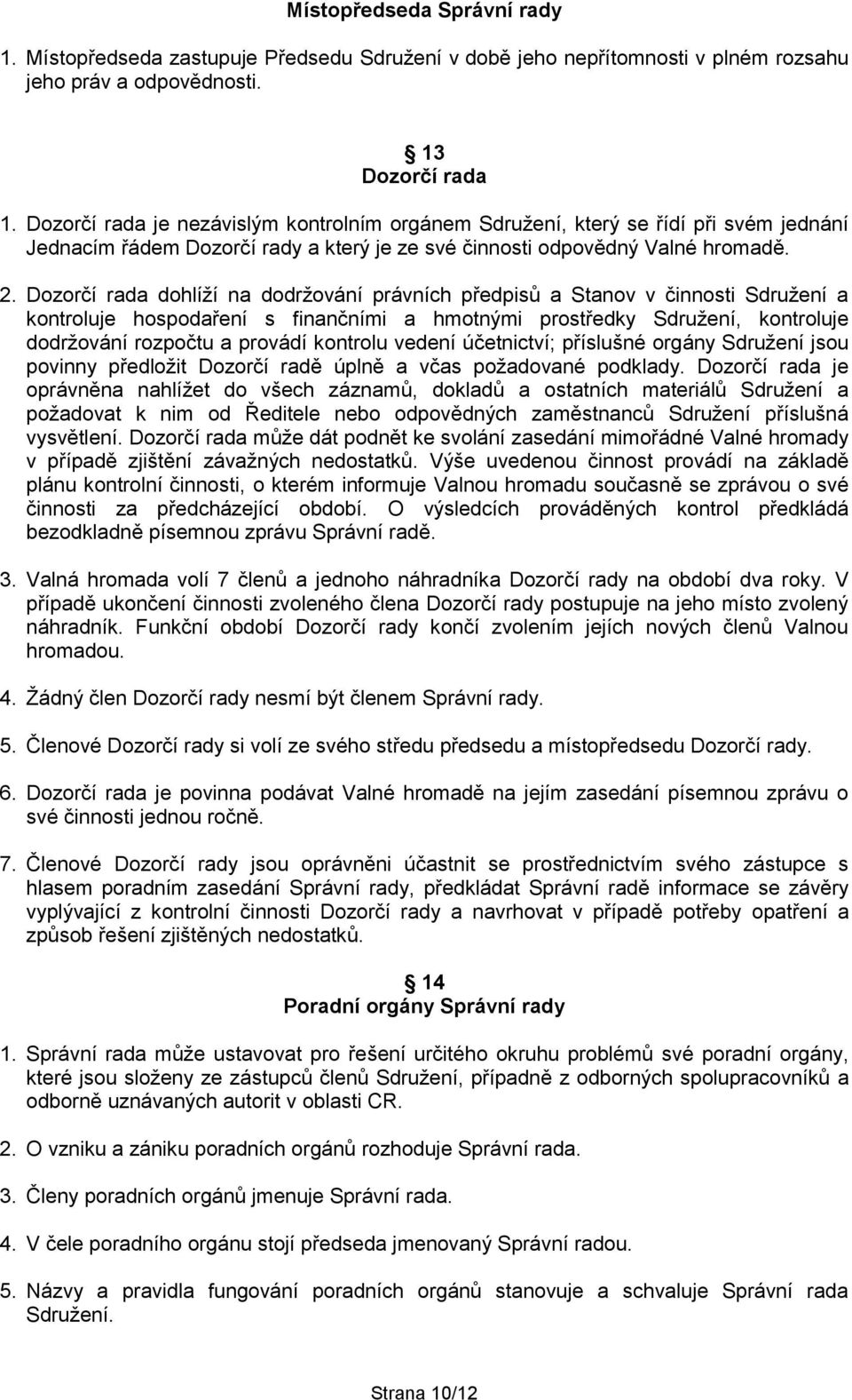 Dozorčí rada dohlíží na dodržování právních předpisů a Stanov v činnosti Sdružení a kontroluje hospodaření s finančními a hmotnými prostředky Sdružení, kontroluje dodržování rozpočtu a provádí