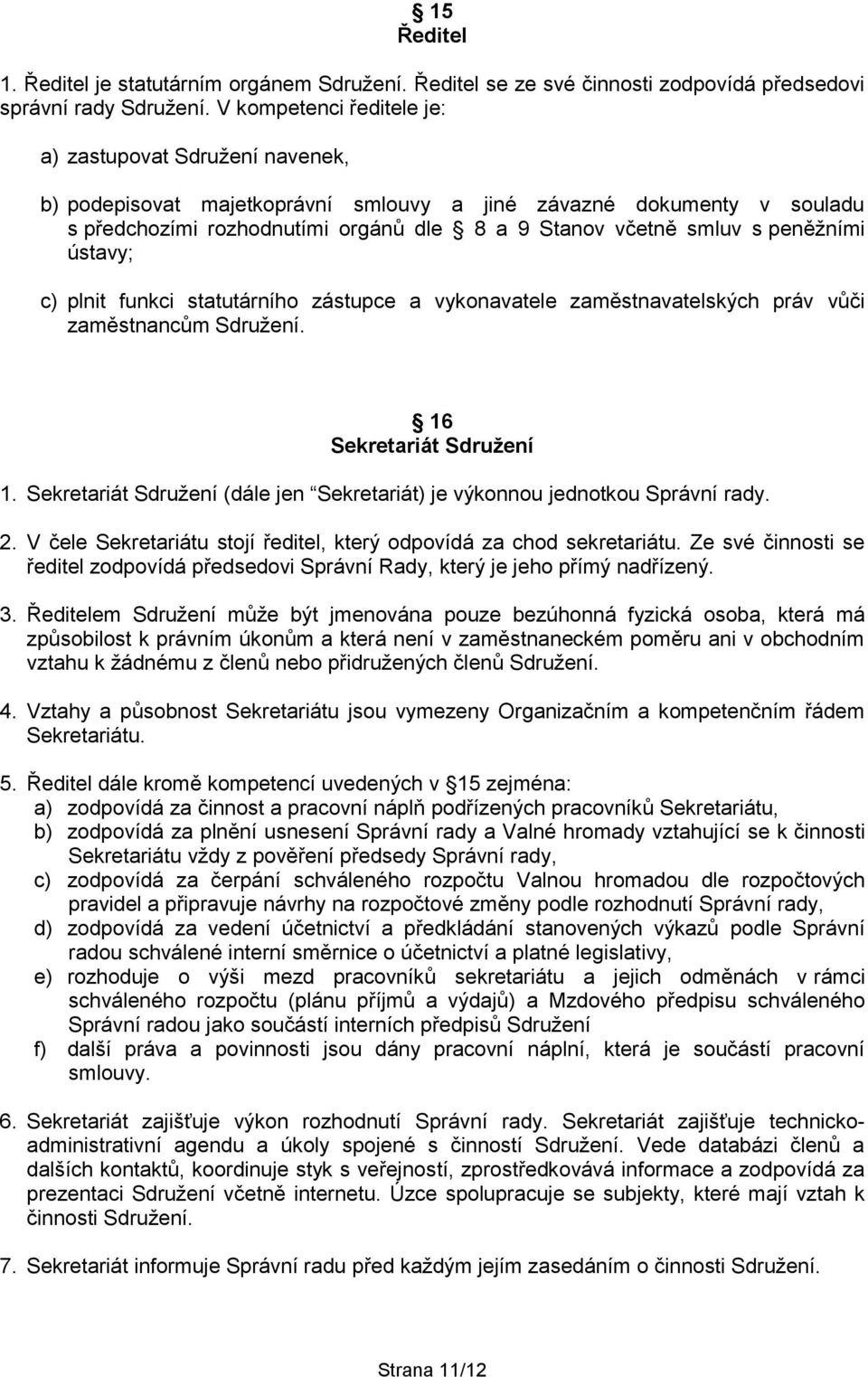 peněžními ústavy; c) plnit funkci statutárního zástupce a vykonavatele zaměstnavatelských práv vůči zaměstnancům Sdružení. 16 Sekretariát Sdružení 1.