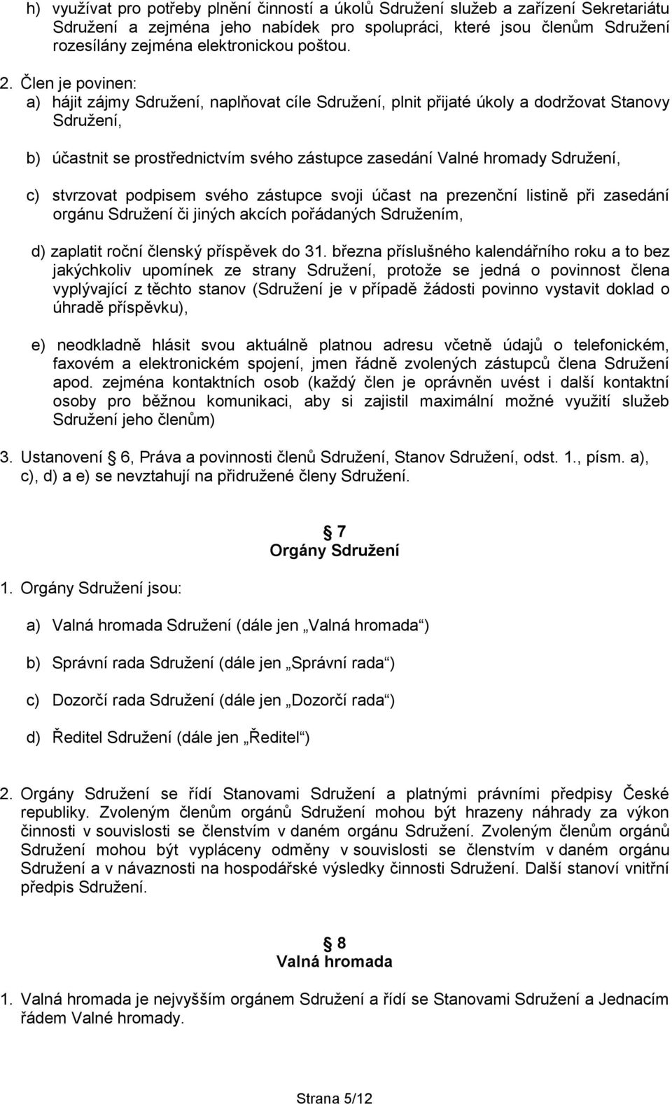 Člen je povinen: a) hájit zájmy Sdružení, naplňovat cíle Sdružení, plnit přijaté úkoly a dodržovat Stanovy Sdružení, b) účastnit se prostřednictvím svého zástupce zasedání Valné hromady Sdružení, c)